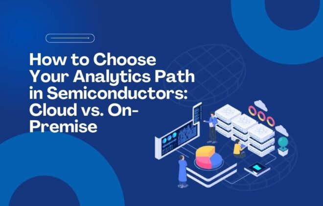How to Choose Your Analytics Path in Semiconductors: Cloud vs. On-Premise