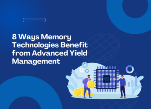 8 ways memory technologies benefit from advanced yield management