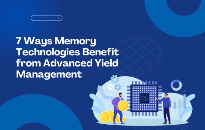 7 ways memory technologies benefit from advanced yield management